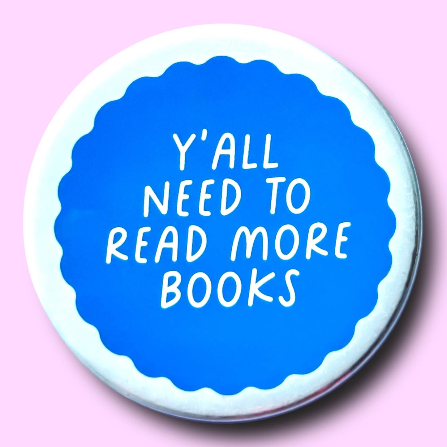 Y'all Need To Read More Books (Button or Magnet!)