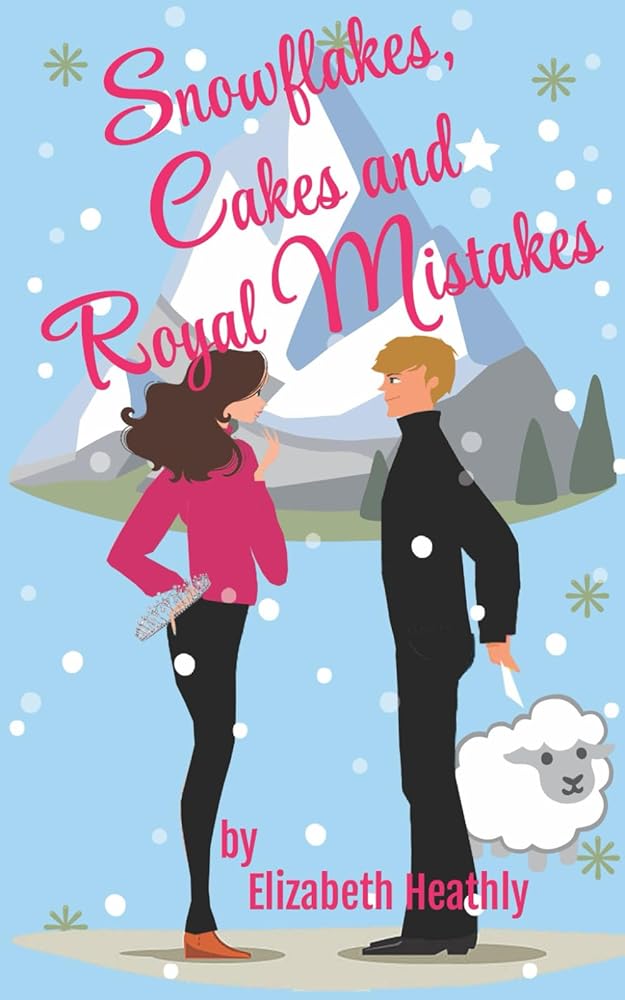 Snowflakes, Cakes and Royal Mistakes: A Cozy Royal Romcom (Love in the Mountains) cover image