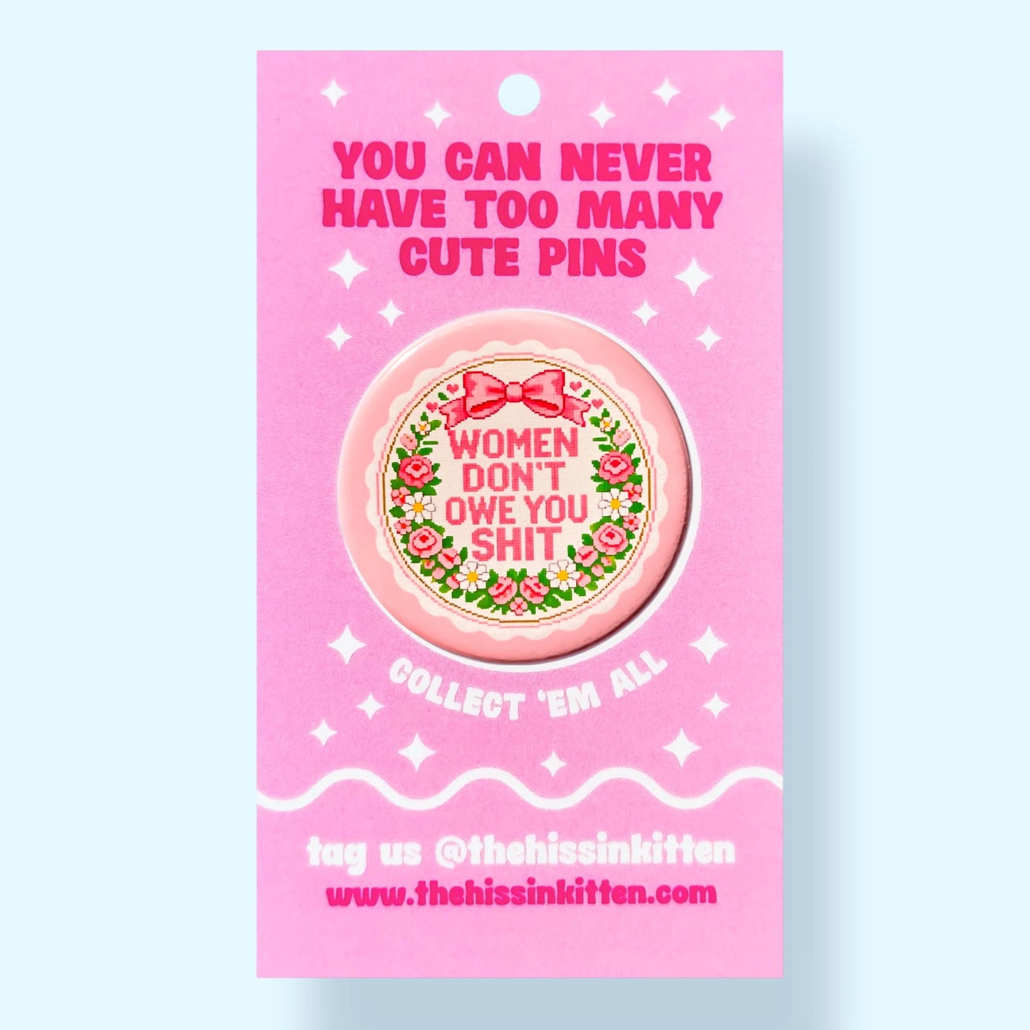 Women Don't Owe You Shit (Button or Magnet!)